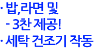밥,라면 및 3찬 제공, 세탁.건조기 작동